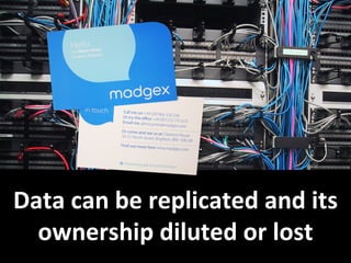 Data can be replicated and its ownership diluted or lost 