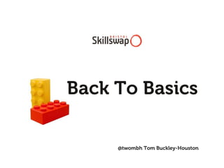 Back To Basics

     @twombh Tom Buckley-Houston
 