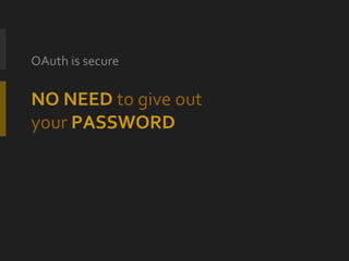 NO NEED  to give out your  PASSWORD <ul><li>OAuth is secure </li></ul>