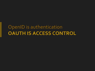 OpenID is authentication OAUTH IS ACCESS CONTROL 