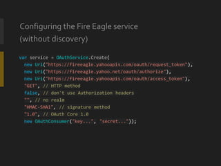 <ul><li>Configuring the Fire Eagle service </li></ul><ul><li>(without discovery) </li></ul>