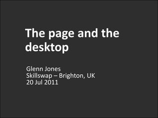 The page and the desktop Glenn JonesSkillswap – Brighton, UK20 Jul 2011 