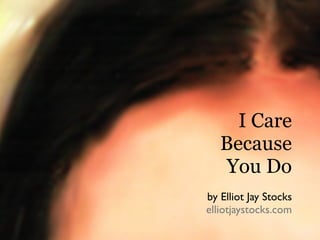 I Care
   Because
    You Do
by Elliot Jay Stocks
elliotjaystocks.com
 