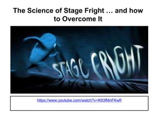 The Science of Stage Fright … and how
to Overcome It
https://www.youtube.com/watch?v=K93fMnFKwfI
 