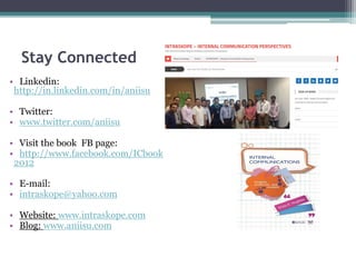 Stay Connected
• Linkedin:
http://in.linkedin.com/in/aniisu
• Twitter:
• www.twitter.com/aniisu
• Visit the book FB page:
• http://www.facebook.com/ICbook
2012
• E-mail:
• intraskope@yahoo.com
• Website: www.intraskope.com
• Blog: www.aniisu.com
 