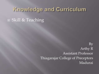  Skill & Teaching
By
Arthy R
Assistant Professor
Thiagarajar College of Preceptors
Madurai
 