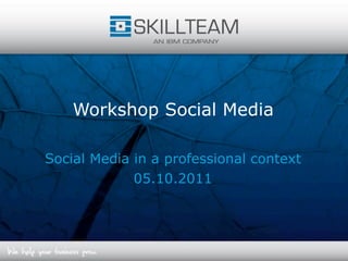Workshop Social Media

Social Media in a professional context
             05.10.2011
 