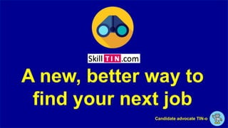 A new, better way to
find your next job
Candidate advocate TIN-o
 