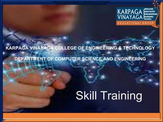 Karpaga Vinayaga College of Engin
eering and Technology
Advisory Board Meeting - KVEG
KARPAGA VINAYAGA COLLEGE OF ENGINEERING & TECHNOLOGY
DEPARTMENT OF COMPUTER SCIENCE AND ENGINEERING
KARPAGA VINAYAGA COLLEGE OF ENGINEERING & TECHNOLOGY
DEPARTMENT OF COMPUTER SCIENCE AND ENGINEERING
Skill Training
 