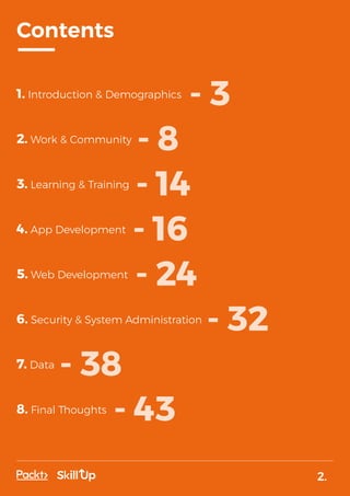 2.
Contents
1. Introduction & Demographics
2. Work & Community
3. Learning & Training
4. App Development
5. Web Development
6. Security & System Administration
7. Data
8. Final Thoughts
- 3
- 8
- 14
- 16
- 24
- 32
- 38
- 43
 