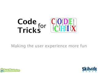 Code 
       for
  Tricks
Making the user experience more fun
 