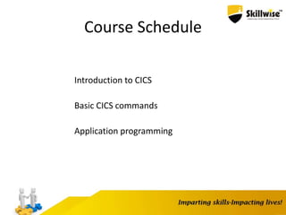 Course Schedule
Introduction to CICS
Basic CICS commands
Application programming
 