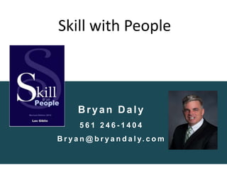 Bryan Daly
5 6 1 2 4 6 - 1 4 0 4
B r y a n @ b r y a n d a l y. c o m
Skill with People
 