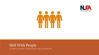 Skill With People
15 SIMPLE STEPS TO BUILDING REL ATIONSHIPS
 