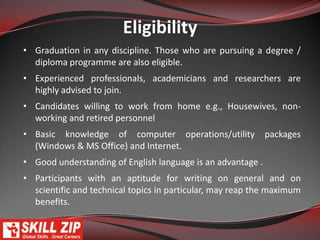 Scientific & Technical Writing Programme (STW)	No matter what industry is preferred, it surely employs technical communicators. Technical communicators work in IT, Computer Science, Engineering, Medicine, Environmental Studies, Electronics, Government, Media, Publishing, Aerospace Industry and just about any field in which people must interpret and use technology. They are an indispensable part of today's technological society.