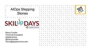 Marco Coulter
Technical Evangelist
AppDynamics
@marcocoulter
marco@appdynamics.com
AIOps Stepping
Stones
 