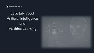 Let’s talk about
Artificial Intelligence
and
Machine Learning
 