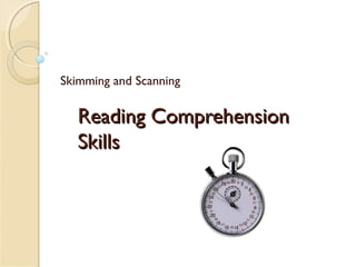 Reading ComprehensionReading Comprehension
SkillsSkills
Skimming and Scanning
 