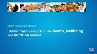 SKIM Consumer Health

Global market research on the health, wellbeing
and nutrition market
 