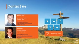 skimgroup.com
Contact us
Robin de Rooij
Director Asia-Pacific
+65 6597 2800
r.derooij@skimgroup.com
https://sg.linkedin.com/in/robinderooij
@Robin_de_Rooij
Bill Salokar
VP Client Solutions
+1 415 735 5410
b.salokar@skimgroup.com
https://www.linkedin.com/in/billsalokar
@bsalokar
 