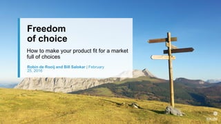 Robin de Rooij and Bill Salokar | February
25, 2016
Freedom
of choice
How to make your product fit for a market
full of choices
 