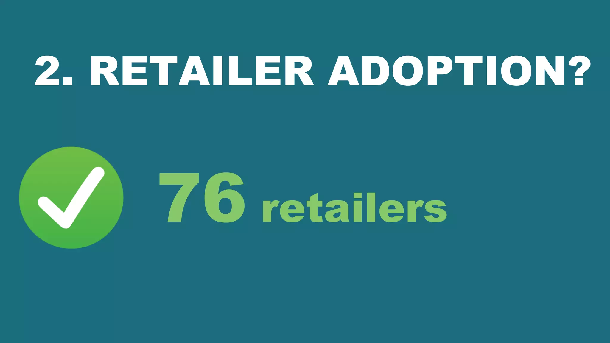 2. RETAILER ADOPTION?
76 retailers
 