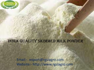 India Quality Skimmed Milk Powder



   Email:- export@rgslagro.com
   Website:- http://www.rgslagro.com
 