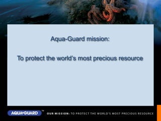 Aqua-Guard mission: To protect the world’s most precious resource ISO 9001:2008 