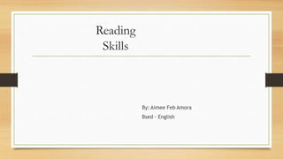 Reading
Skills
By: Aimee Feb Amora
Bsed - English
 