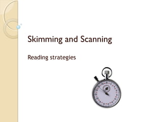 Skimming and Scanning
Reading strategies
 