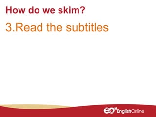 How do we skim?
3.Read the subtitles
 