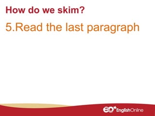 How do we skim?
5.Read the last paragraph
 