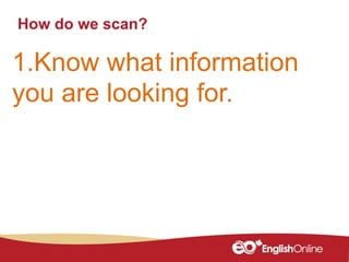How do we scan?
1.Know what information
you are looking for.
 