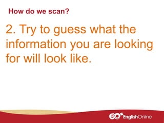 How do we scan?
2. Try to guess what the
information you are looking
for will look like.
 