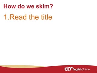 How do we skim?
1.Read the title
 