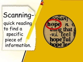 Scanning-
quick reading
to find a
  specific
 piece of
 information.
 