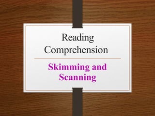 Reading
Comprehension
Skimming and
Scanning
 