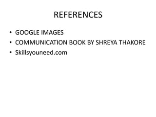 REFERENCES
• GOOGLE IMAGES
• COMMUNICATION BOOK BY SHREYA THAKORE
• Skillsyouneed.com
 