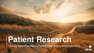 Patient Research
Sharing Best Practices in Patient Recruitment and Moderation
 