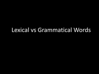 Lexical vs Grammatical Words
 