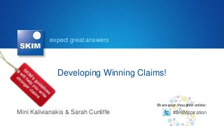 expect great answers
Developing Winning Claims!
Mini Kalivianakis & Sarah Cunliffe #SKIMspiration
Share your thoughts online:
 
