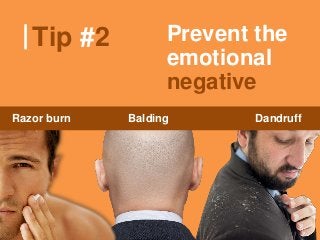 Tip #2 Prevent the
emotional
negative
Razor burn Balding Dandruff
 
