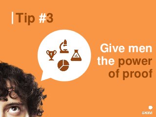 Tip #3
Give men
the power
of proof
 