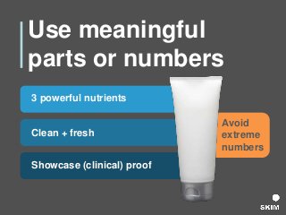 Use meaningful
parts or numbers
Clean + fresh
Showcase (clinical) proof
3 powerful nutrients
Avoid
extreme
numbers
 