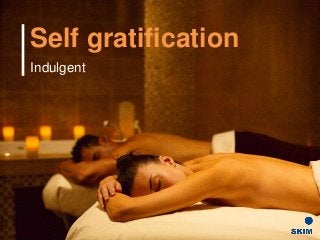 Self gratification
Indulgent
 
