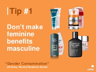 Tip #1
Don’t make
feminine
benefits
masculine
“Gender Contamination”
Jill Avery, Harvard Business School
 