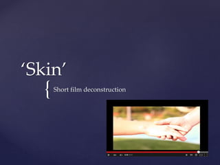{
‘Skin’
Short film deconstruction
 