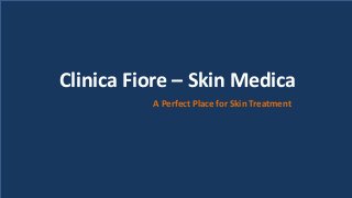 Clinica Fiore – Skin Medica
A Perfect Place for Skin Treatment
 