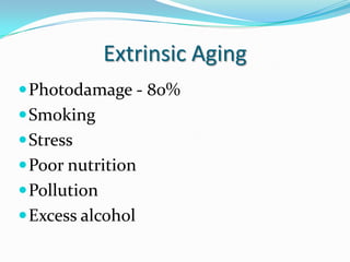 Extrinsic Aging
 Photodamage - 80%
 Smoking
 Stress

 Poor nutrition
 Pollution
 Excess alcohol

 
