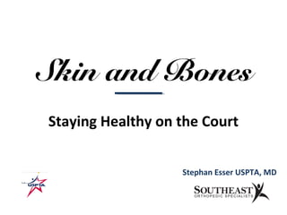 Skin and Bones
Staying Healthy on the Court
Stephan Esser USPTA, MD
 